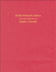 Attila Richard Lukacs : From the Collection of Salah J. Bachir