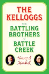 The Kelloggs : The Battling Brothers of Battle Creek