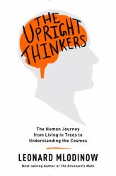 The Upright Thinkers : The Human Journey from Living in Trees to Understanding the Cosmos