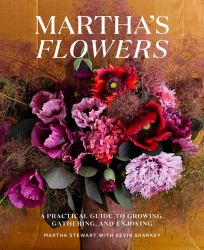 Martha's Flowers : A Practical Guide to Growing, Gathering, and Enjoying