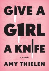 Give a Girl a Knife : A Memoir