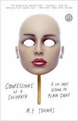 Confessions of a Sociopath : A Life Spent Hiding in Plain Sight