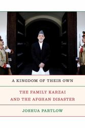 A Kingdom of Their Own : The Family Karzai and the Afghan Disaster