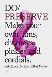 Do Preserve : Make Your Own Jams, Chutneys, Pickles and Cordials