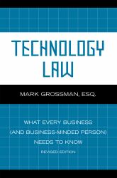 Technology Law : What Every Business (and Business-Minded Person) Needs to Know