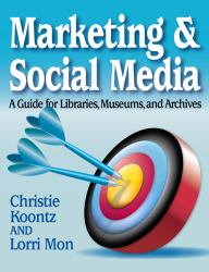 Marketing and Social Media : A Guide for Libraries, Archives, and Museums