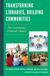 Transforming Libraries, Building Communities : The Community-Centered Library