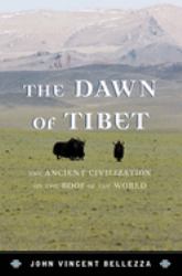 The Dawn of Tibet : The Ancient Civilization on the Roof of the World