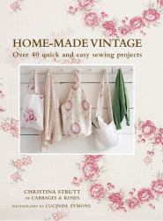 Home-Made Vintage : Over 40 Quick and Easy Sewing Projects