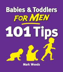 Babies and Toddlers for Men : 101 Tips