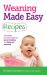 Weaning Made Easy Recipes : Simple and Tasty Ideas for Spoon-Feeding and Baby-led Weaning