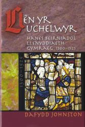 Llên Yr Uchelwyr : Hanes Beirniadol Llenyddiaeth Gymraeg, 1300-1525