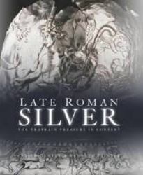 Late Roman Silver : The Traprain Treasure in Context