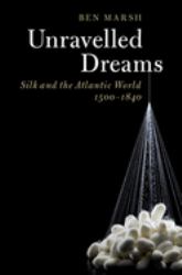 Unravelled Dreams : Silk and the Atlantic World, 1500-1840