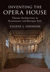 Inventing the Opera House : Theater Architecture in Renaissance and Baroque Italy