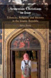 Armenian Christians in Iran : Ethnicity, Religion and Identity in the Islamic Republic