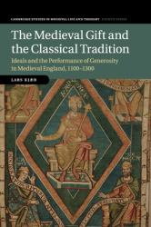 The Medieval Gift and the Classical Tradition : Ideals and the Performance of Generosity in Medieval England, 1100-1300