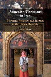 Armenian Christians in Iran : Ethnicity, Religion and Identity in the Islamic Republic