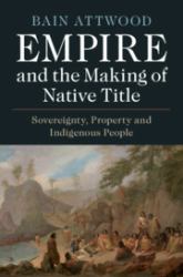 Empire and the Making of Native Title : Sovereignty, Property and Indigenous People