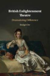 British Enlightenment Theatre : Dramatizing Difference