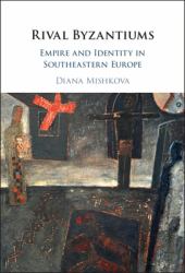 Rival Byzantiums : Empire and Identity in Southeastern Europe