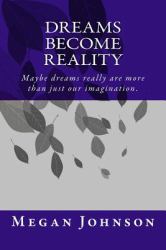 Dreams Become Reality : Maybe Dreams Really Are More Than Just Our Imagination