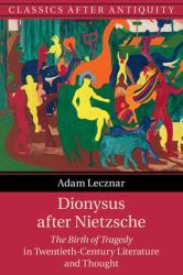 Dionysus after Nietzsche : The Birth of Tragedy in Twentieth-Century Literature and Thought