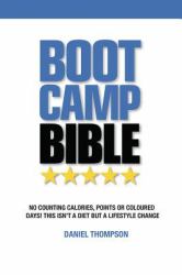 Boot Camp Bible : No Counting Calories, Points or Coloured Days! This Isn't a Diet but a Lifestyle Change