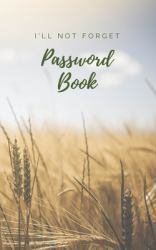 I'll Not Forget Password Book : Logbook to Protect Usernames, Internet Websites and Passwords, Password Logbook Small 5 X 8