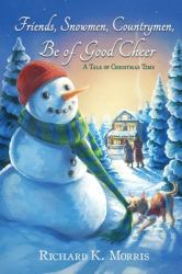 Friends, Snowmen, Countrymen, Be of Good Cheer : A Tale of Christmas Time