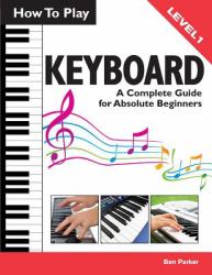 How to Play Keyboard : A Complete Guide for Absolute Beginners