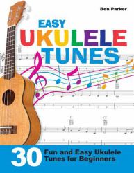 Easy Ukulele Tunes : 30 Fun and Easy Ukulele Tunes for Beginners