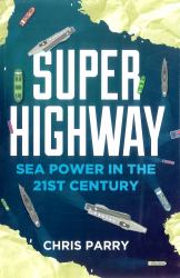 Super Highway : Sea Power in the 21st Century