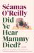 Did Ye Hear Mammy Died? : Hilarious, Tender, Absurd, Delightful and Charming Nina Stibbe