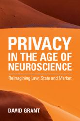 Privacy in the Age of Neuroscience : Reimagining Law, State and Market