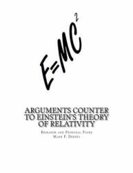 Arguments Counter to Einstein's Theory of Relativity : And Theory of Comparative Quantum Mechanics in the Micro and Macro Worlds