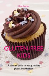 Gluten-Free Kids : A Parents' Guide to Happy, Healthy, Gluten-Free Children