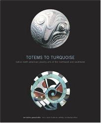 Totems to Turquoise : Native North American Jewelry Arts of the Northwest and Southwest