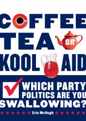 Coffee, Tea, or Kool-Aid : Which Party Politics Are You Swallowing?