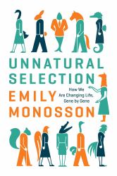 Unnatural Selection : How We Are Changing Life, Gene by Gene