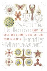 Natural Defense : Enlisting Bugs and Germs to Protect Our Food and Health