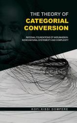 The Theory of Categorial Conversion : Rational Foundations of Nkrumaism in Socio-Natural Systemicity and Complexity (Hb)