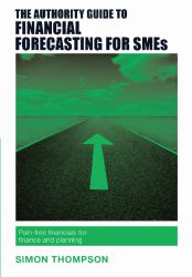 The Authority Guide to Financial Forecasting for SMEs : Pain-Free Financials for Finance and Planning