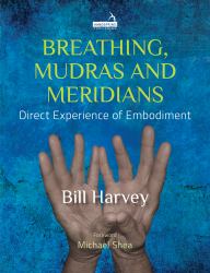 Breathing, Mudras and Meridians : Direct Experience of Embodiment