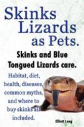 Skinks As Pets. Blue Tongued Skinks and Other Skinks Care, Facts and Information. Habitat, Diet, Health, Common Myths, Diseases and Where to Buy Skink