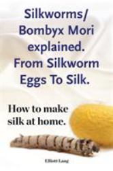 Silkworm/Bombyx Mori Explained. from Silkworm Eggs to Silk. How to Make Silk at Home. Raising Silkworms, the Mulberry Silkworm, Bombyx Mori, Where To