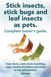 Stick Insects, Stick Bugs and Leaf Insects As Pets. Stick Insects Care, Facts, Costs, Food, Handling, Cages, Health, Breeding and Where to Buy All Inc