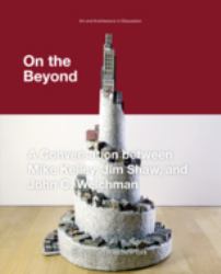 On the Beyond : A Conversation Between Mike Kelley, Jim Shaw, and John C. Welchman