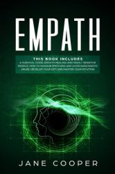 Empath : THIS BOOK INCLUDES a Survival Guide, Empath Healing and Highly Sensitive People. How to Manage Emotions and Avoid Narcissistic Abuse. Develop Your Gift and Master Your Intuition