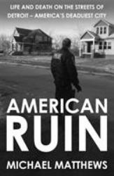 American Ruin : Life and Death on the Streets of Detroit - America's Deadliest City